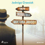 Okładka - Trzy wcielenia Wiktora Jahody - Jadwiga Grzesiak