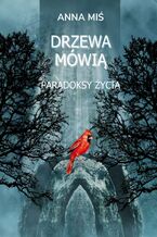 Okładka - Drzewa mówią. Paradoksy życia - Anna Miś