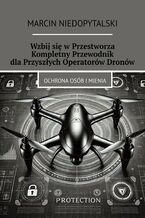 Okładka - Wzbij się w Przestworza. Kompletny Przewodnik dla Przyszłych Operatorów Dronów - Marcin Niedopytalski