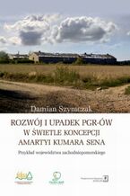 Okładka - Rozwój i upadek PGR-ów w świetle koncepcji Amartyi Kumara Sena - Damian Szymczak