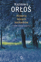 Okładka - Historia leśnych kochanków. i inne opowiadania - Kazimierz Orłoś