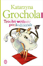 Okładka - Trochę większy poniedziałek - Katarzyna Grochola