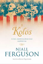 Okładka - Kolos. Cena amerykańskiego imperium - Niall Ferguson