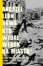 Kto wydał wyrok na miasto?. Plany operacyjne ZWZ AK (1940-1944) i sposoby ich realizacji