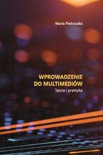 Okładka - Wprowadzenie do multimediów. Teoria i praktyka - Maria Pietruszka