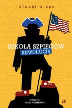 Okładka - Szkoła szpiegów. Rewolucja - Stuart Gibbs