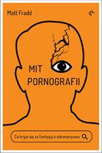 Okładka - Mit pornografii. Co kryje się za fantazją o seksrozrywce - Matt Fradd