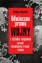 Okładka - Odwieczne prawa wojny i sztuka wojenna sprzed dwudziestu trzech stuleci - Artur Boucher