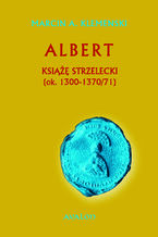 Okładka - Albert książę strzelecki (ok. 1300-1370/71) - Marcin A. Klemenski