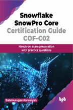 Okładka - Snowflake SnowPro Core Certification Guide COF-C02 - Balamurugan Kannaiyan