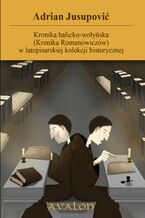 Okładka - Kronika halicko-wołyńska (Kronika Romanowiczów) w latopisarskiej kolekcji historycznej - Adrian Jusupović