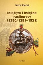 Okładka - Książęta i księżne raciborscy (1290/1291 - 1521) - Jerzy Sperka