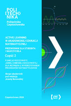 Okładka - ACTIVE LEARNING W AKADEMICKIEJ EDUKACJI MATEMATYCZNEJ PRZEWODNIK DLA STUDENTA I NAUCZYCIELA FUNKCJE RZECZYWISTE JEDNEJ ZMIENNEJ RZECZYWISTEJ DLA INŻYNIERA Z WYKORZYSTANIEM PROGRAMÓW MATEMATYCZNYCH - Jolanta Borowska (red.)