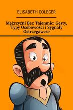 Okładka - Mężczyźni Bez Tajemnic: Gesty, Typy Osobowości i Sygnały Ostrzegawcze - Elisabeth Coleger