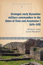 Okładka - Strategoí: early Byzantine military commanders in the times of Zeno and Anastasius (474-518). Seria: Byzantina Lodziensia tom L - Mirosław J. Leszka, Szymon Wierzbiński