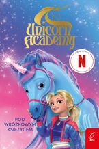 Okładka - Unicorn Academy. Pod Wróżkowym Księżycem - praca zbiorowa