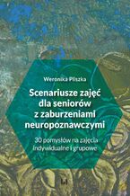 Okładka - Scenariusze zajęć dla seniorów z zaburzeniami neuropoznawczymi. 30 pomysłów na zajęcia indywidualne i grupowe - Weronika Pliszka