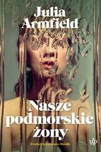 Okładka - Nasze podmorskie żony - Julia Armfield