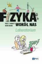 Okładka - Fizyka wokół nas. Laboratorium - Paul G. Hewitt, Dean Baird