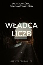 Okładka - Władca liczb. Jak panować nad finansami Twojej firmy - Bartosz Obermüller