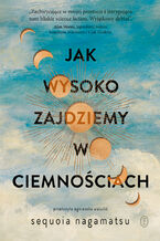 Okładka - Jak wysoko zajdziemy w ciemnościach - Sequoia Nagamatsu