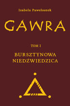 Okładka - Gawra. Tom 1. Bursztynowa Niedźwiedzica - Izabela Pawełoszek