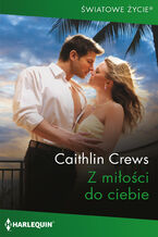 Okadka - Z mioci do ciebie - Caitlin Crews