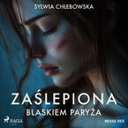 Okładka - Zaślepiona blaskiem Paryża - Sylwia Chlebowska