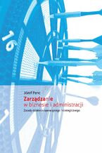 Okładka - Zarządzanie w biznesie i administracji. Zasady działania operacyjnego i strategicznego - Józef Penc