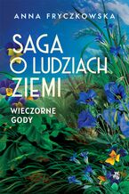 Okładka - Saga o ludziach ziemi. Wieczorne gody. Tom 3 - Anna Fryczkowska