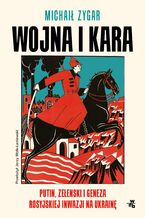 Okładka - Wojna i kara. Putin, Zełenski i geneza rosyjskiej inwazji na Ukrainę - Michaił Zygar