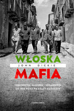 Okładka - Włoska mafia. Cosa Nostra, Kamorra i 'Ndrangheta od 1946 roku po czasy dzisiejsze - John Dickie