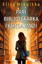 Okładka - Pani bibliotekarka i księga magii - Eliza Mikulska