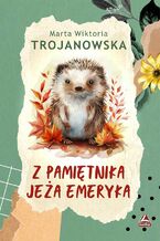 Okładka - Z pamiętnika jeża Emeryka - Marta Wiktoria Trojanowska