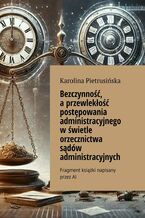 Okładka - Bezczynność, a przewlekłość postępowania administracyjnego w świetle orzecznictwa sądów administracyjnych - Karolina Pietrusińska