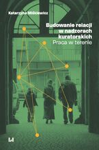 Okładka - Budowanie relacji w nadzorach kuratorskich. Praca w terenie - Katarzyna Miśkiewicz