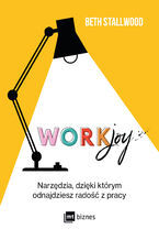 Okładka - Workjoy. Narzędzia, dzięki którym odnajdziesz radość z pracy - Beth Stallwood