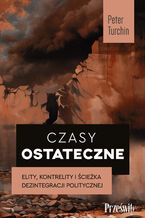 Okładka - Czasy ostateczne. Elity, kontrelity i ścieżka dezintegracji politycznej - Peter Turchin