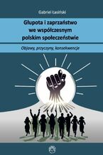 Okładka - Głupota i zaprzaństwo we współczesnym społeczeństwie polskim - Prof. Gabriel Łasiński