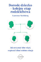 Okładka - Dorosłe dziecko  kolejny etap rodzicielstwa. Jak utrzymać silne więzi, wspierać i dbać o dobre relacje - Laurence Steinberg