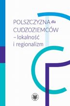 Okładka - Polszczyzna dla cudzoziemców  lokalność i regionalizm - Piotr Garncarek, Barbara Łukaszewicz