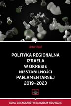 Okładka - Polityka regionalna Izraela w okresie niestabilności parlamentarnej 2019-2023 - Artur Pohl