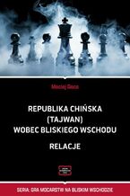 Okładka - Republika Chińska (Tajwan) wobec Bliskiego Wschodu - Maciej Gaca