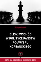 Okładka - Bliski Wschód w polityce państw Półwyspu Koreańskiego - Grażyna Strnad