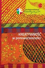 Okładka - Kreatywność w ponowoczesności - Makary K. Stasiak, Wiesław Karolak, Kamila Witerska