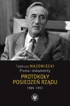 Okładka - Tadeusz Mazowiecki. Protokoły posiedzeń rządu 19891991 - Andrzej Kaczyński, Wojciech Mazowiecki, Jacek Wojnicki