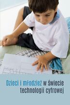 Okładka - Dzieci i młodzież w świecie technologii cyfrowej - Ewa Janicka-Olejnik, Krzysztof Klimek