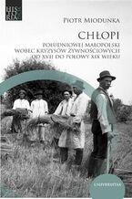 Okładka - Chłopi południowej Małopolski wobec kryzysów żywnościowych od XVII do poł. XIX wieku - Piotr Miodunka