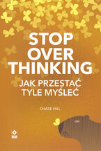 Okładka - Stop overthinking. Jak przestać tyle myśleć - Chase Hill