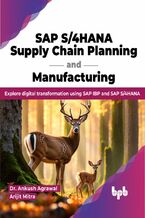 Okładka - SAP S/4HANA Supply Chain Planning and Manufacturing - Dr. Ankush Agrawal, Arijit Mitra